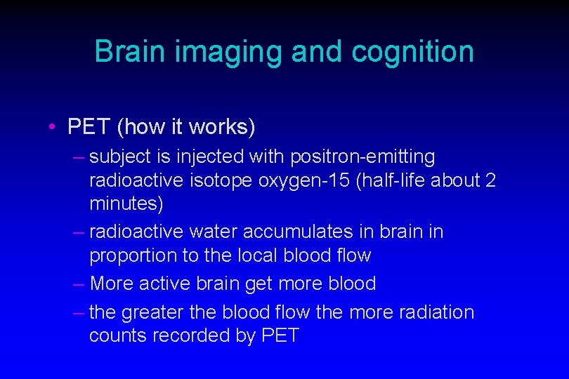 Brain imaging and cognition • PET (how it works) – subject is injected with