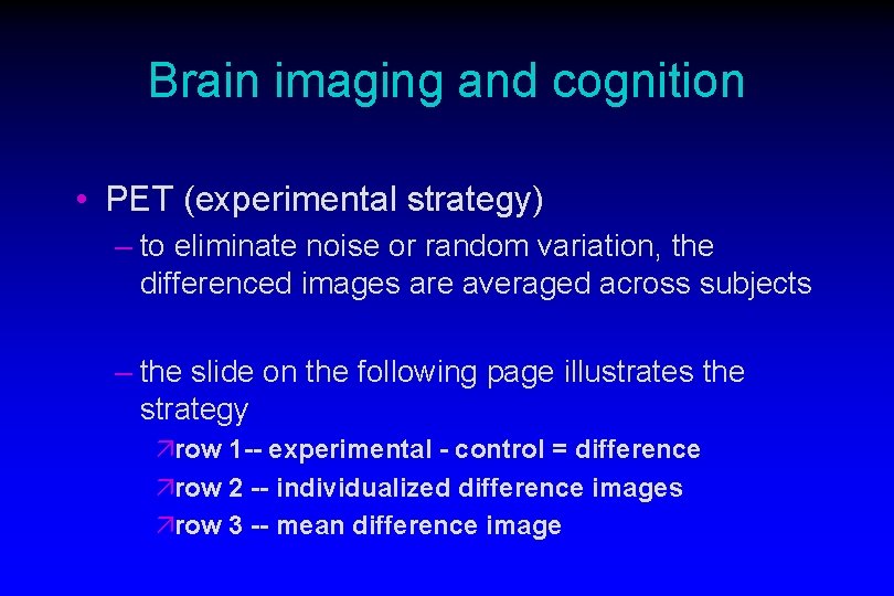 Brain imaging and cognition • PET (experimental strategy) – to eliminate noise or random