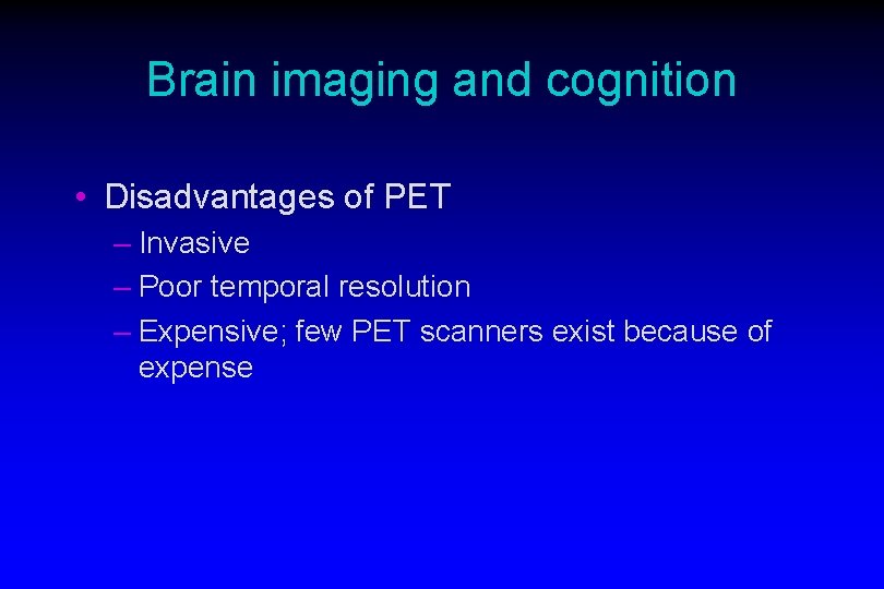 Brain imaging and cognition • Disadvantages of PET – Invasive – Poor temporal resolution