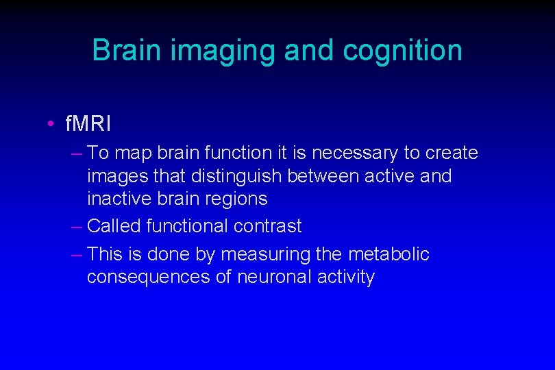 Brain imaging and cognition • f. MRI – To map brain function it is