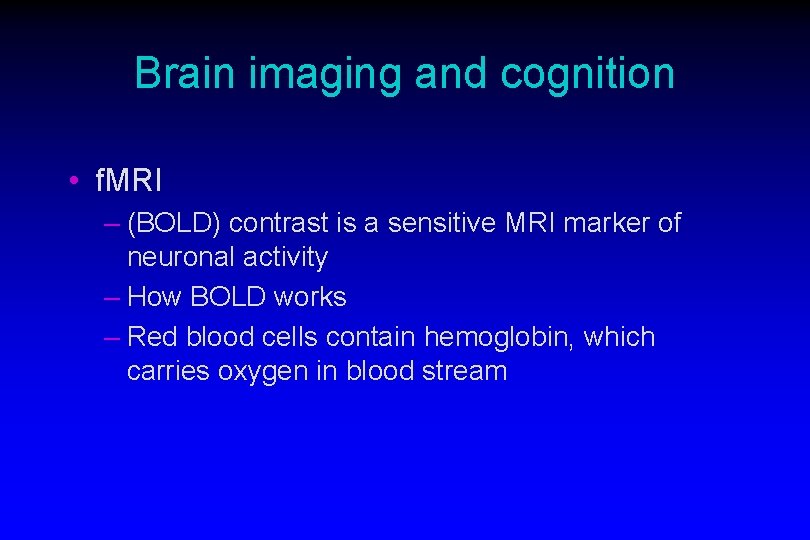 Brain imaging and cognition • f. MRI – (BOLD) contrast is a sensitive MRI