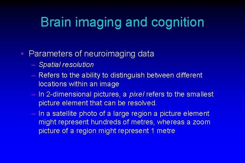 Brain imaging and cognition • Parameters of neuroimaging data – Spatial resolution – Refers