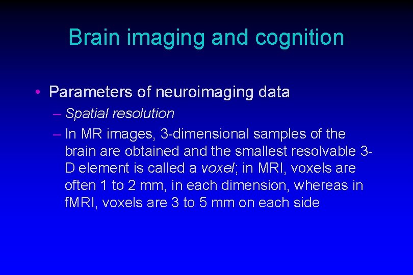 Brain imaging and cognition • Parameters of neuroimaging data – Spatial resolution – In