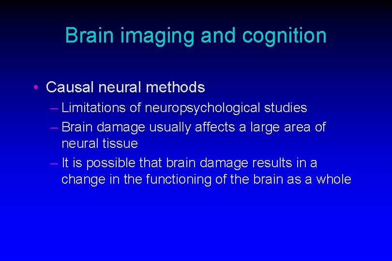 Brain imaging and cognition • Causal neural methods – Limitations of neuropsychological studies –