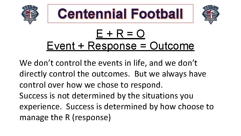 Centennial Football E+R=O Event + Response = Outcome We don’t control the events in