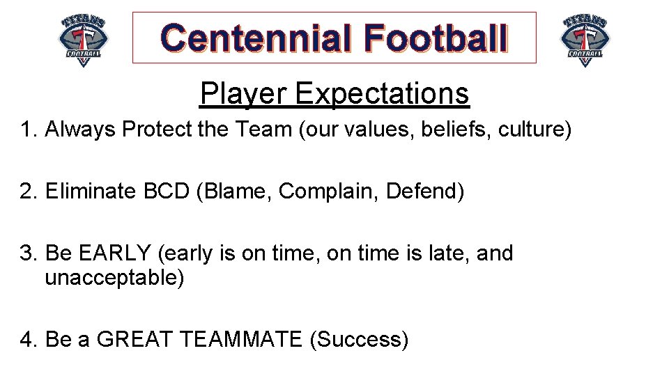 Centennial Football Player Expectations 1. Always Protect the Team (our values, beliefs, culture) 2.
