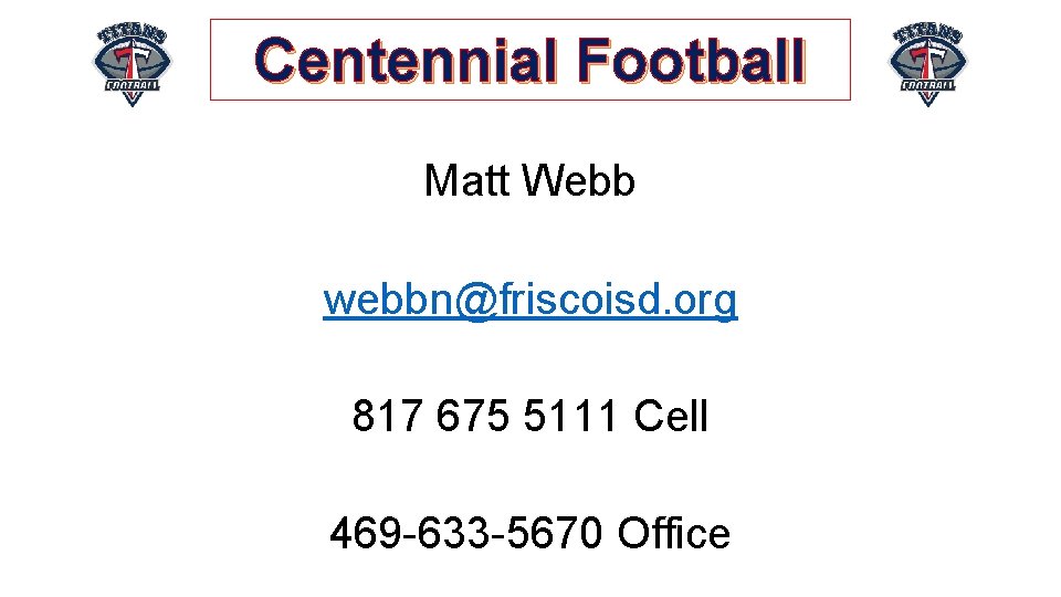 Centennial Football Matt Webb webbn@friscoisd. org 817 675 5111 Cell 469 -633 -5670 Office