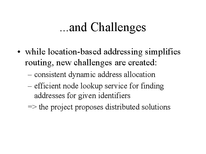 . . . and Challenges • while location-based addressing simplifies routing, new challenges are