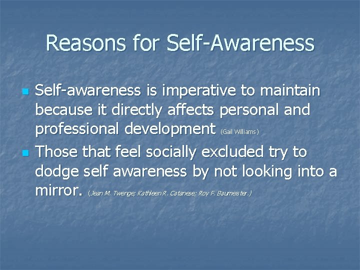 Reasons for Self-Awareness n Self-awareness is imperative to maintain because it directly affects personal