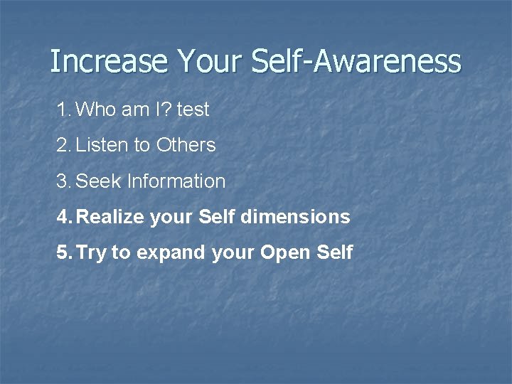 Increase Your Self-Awareness 1. Who am I? test 2. Listen to Others 3. Seek