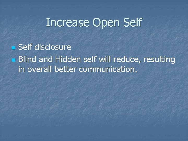 Increase Open Self n n Self disclosure Blind and Hidden self will reduce, resulting