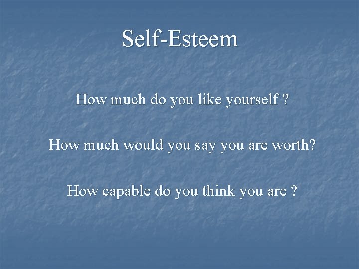 Self-Esteem How much do you like yourself ? How much would you say you