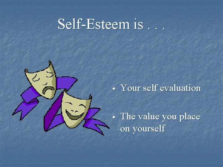 Self-Esteem is. . . w Your self evaluation w The value you place on