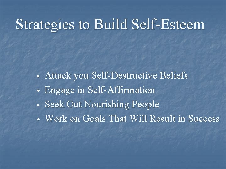 Strategies to Build Self-Esteem w w Attack you Self-Destructive Beliefs Engage in Self-Affirmation Seek
