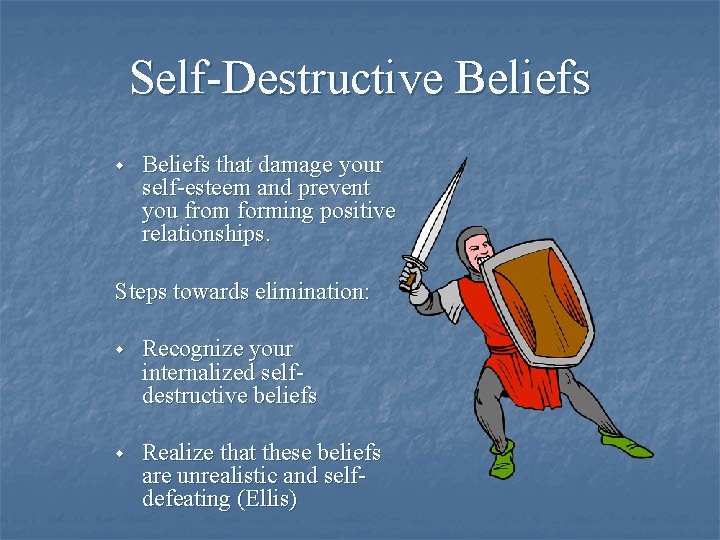 Self-Destructive Beliefs w Beliefs that damage your self-esteem and prevent you from forming positive