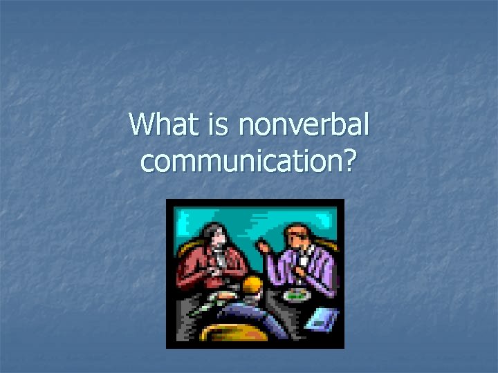 What is nonverbal communication? 