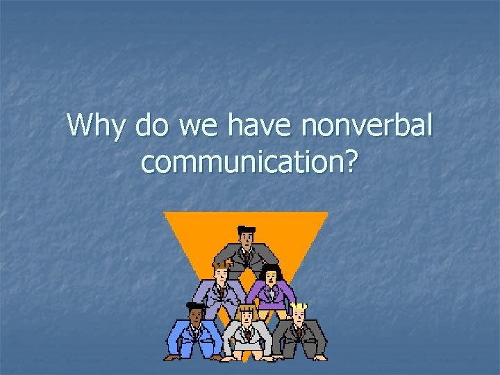 Why do we have nonverbal communication? 