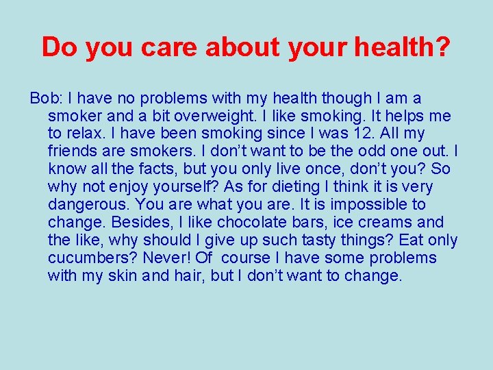 Do you care about your health? Bob: I have no problems with my health