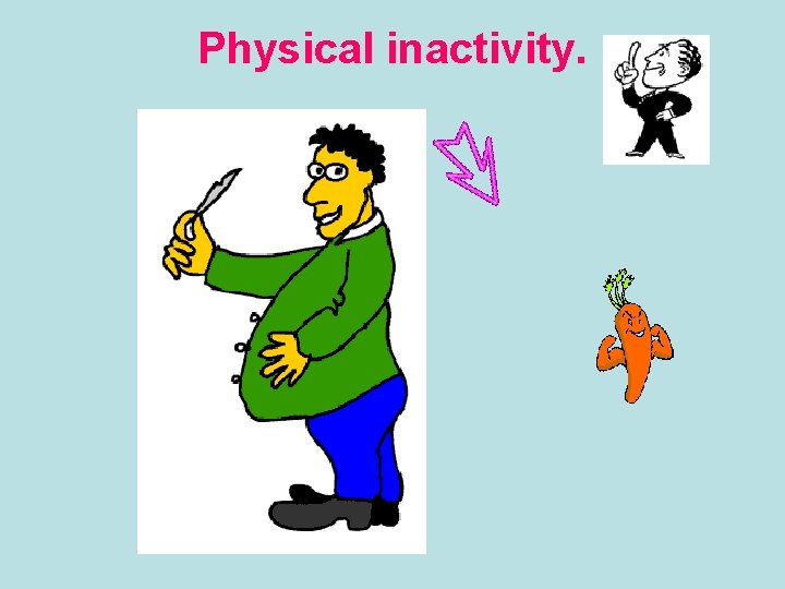 Physical inactivity. 