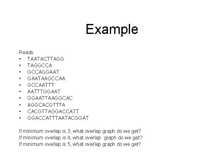 Example Reads: • TAATACTTAGG • TAGGCCA • GCCAGGAAT • GAATAAGCCAA • GCCAATTT • AATTTGGAAT