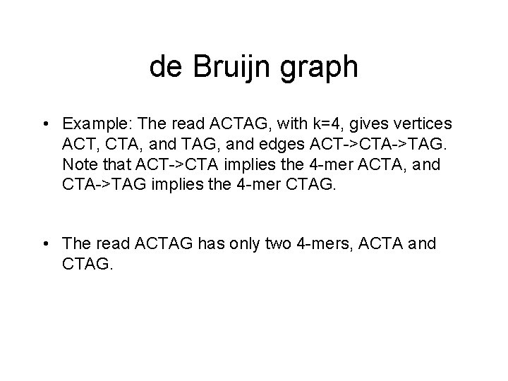 de Bruijn graph • Example: The read ACTAG, with k=4, gives vertices ACT, CTA,