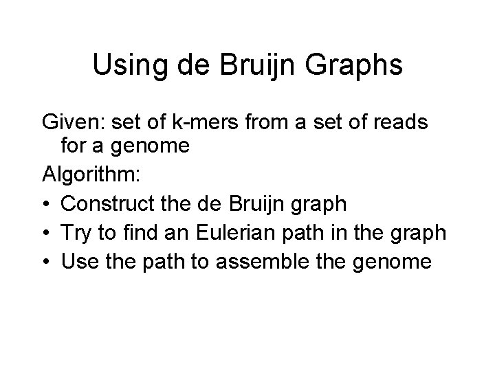 Using de Bruijn Graphs Given: set of k-mers from a set of reads for