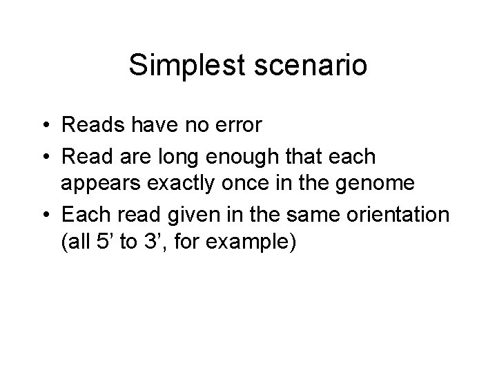 Simplest scenario • Reads have no error • Read are long enough that each