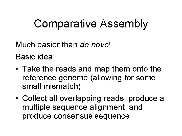 Comparative Assembly Much easier than de novo! Basic idea: • Take the reads and