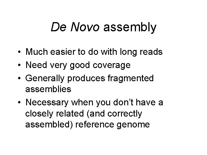 De Novo assembly • Much easier to do with long reads • Need very