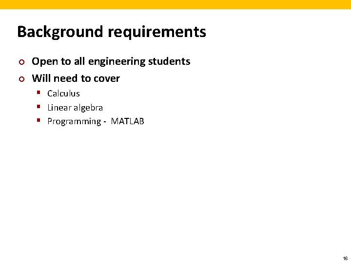 Background requirements ¢ ¢ Open to all engineering students Will need to cover §