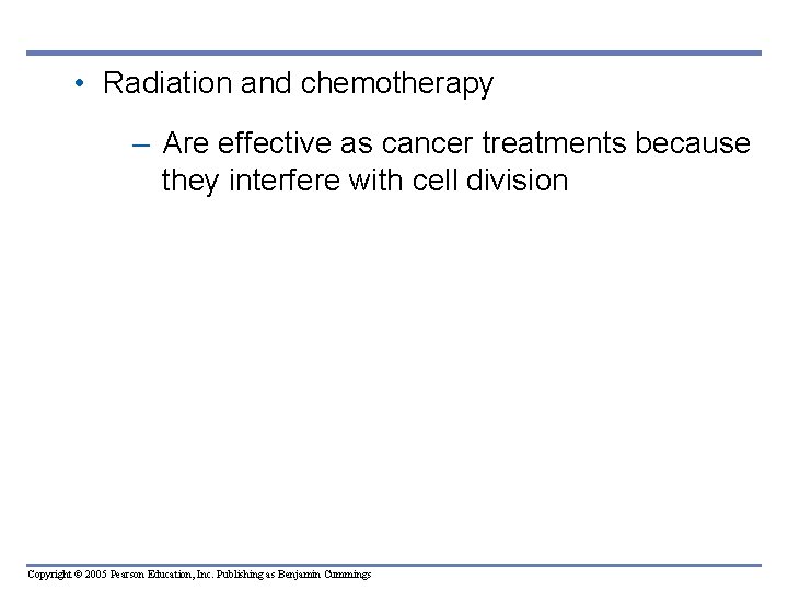  • Radiation and chemotherapy – Are effective as cancer treatments because they interfere