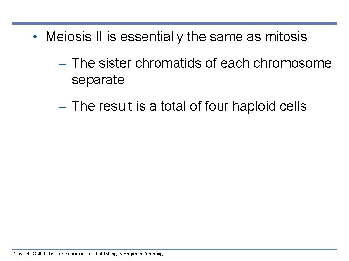  • Meiosis II is essentially the same as mitosis – The sister chromatids