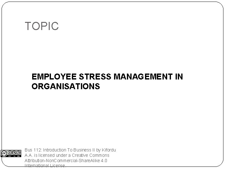 TOPIC EMPLOYEE STRESS MANAGEMENT IN ORGANISATIONS Bus 112: Introduction To Business II by Kifordu