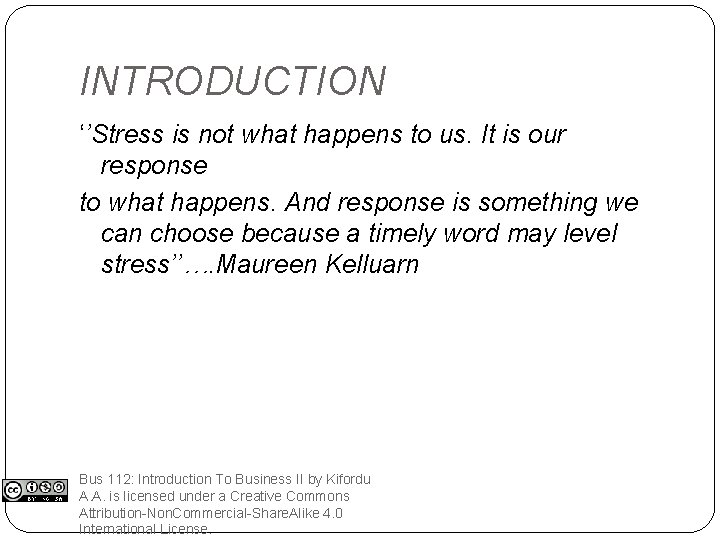 INTRODUCTION ‘’Stress is not what happens to us. It is our response to what