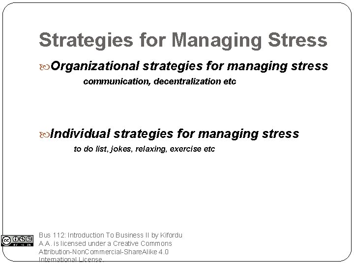 Strategies for Managing Stress Organizational strategies for managing stress communication, decentralization etc Individual strategies