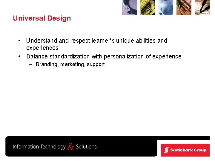 Universal Design • Understand respect learner’s unique abilities and experiences • Balance standardization with