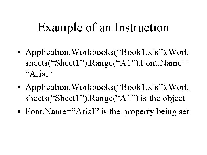 Example of an Instruction • Application. Workbooks(“Book 1. xls”). Work sheets(“Sheet 1”). Range(“A 1”).