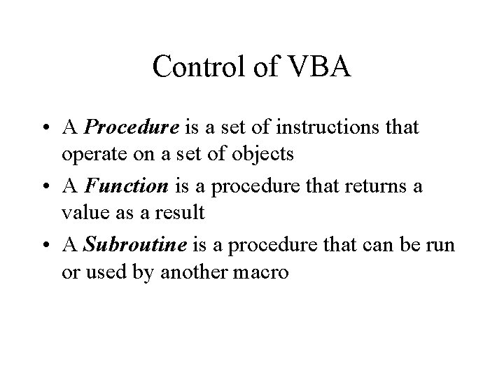 Control of VBA • A Procedure is a set of instructions that operate on
