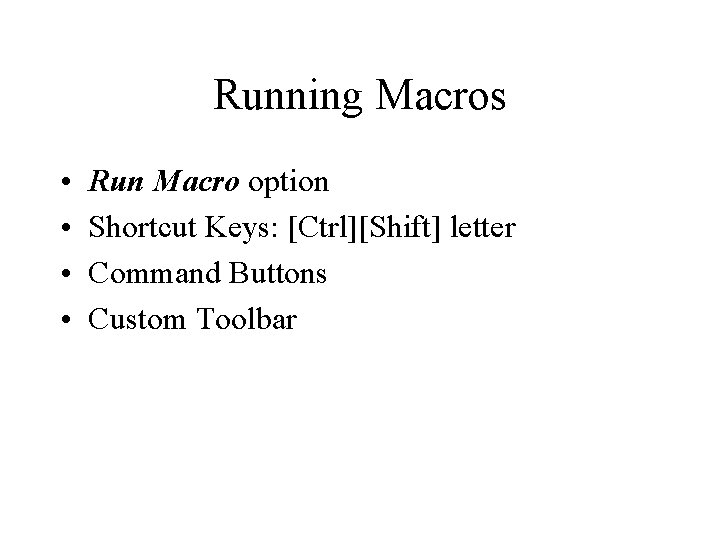 Running Macros • • Run Macro option Shortcut Keys: [Ctrl][Shift] letter Command Buttons Custom