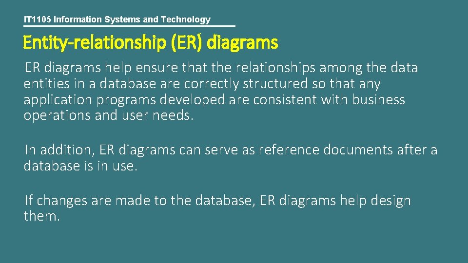 IT 1105 Information Systems and Technology Entity-relationship (ER) diagrams ER diagrams help ensure that