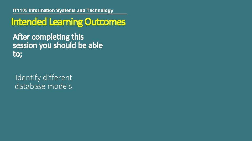 IT 1105 Information Systems and Technology Intended Learning Outcomes After completing this session you