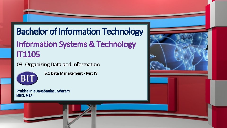 Bachelor of Information Technology Information Systems & Technology IT 1105 03. Organizing Data and