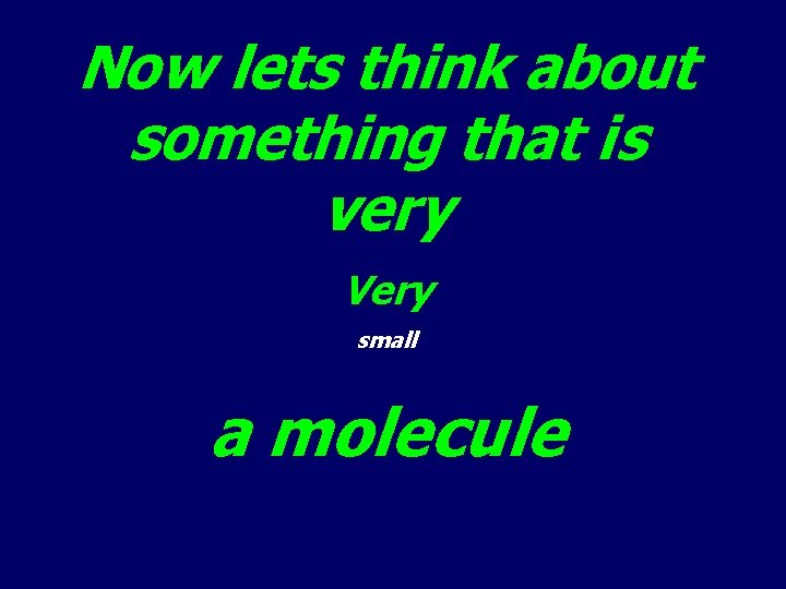 Now lets think about something that is very Very small a molecule 