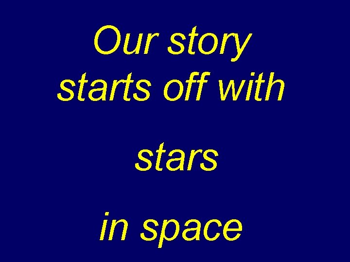 Our story starts off with stars in space 