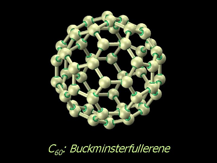 C 60: Buckminsterfullerene 