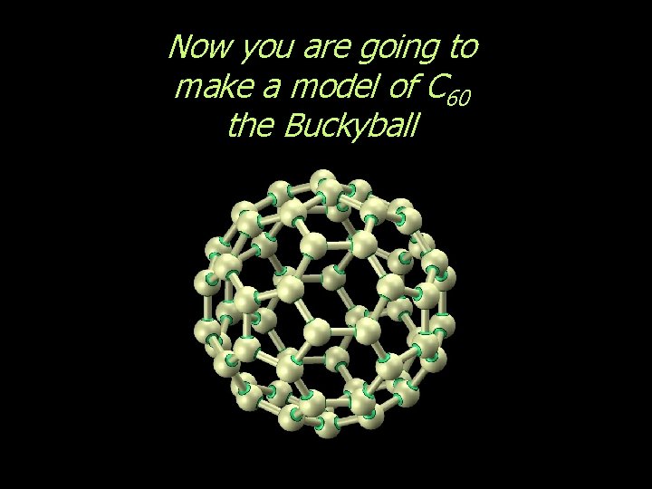 Now you are going to make a model of C 60 the Buckyball 