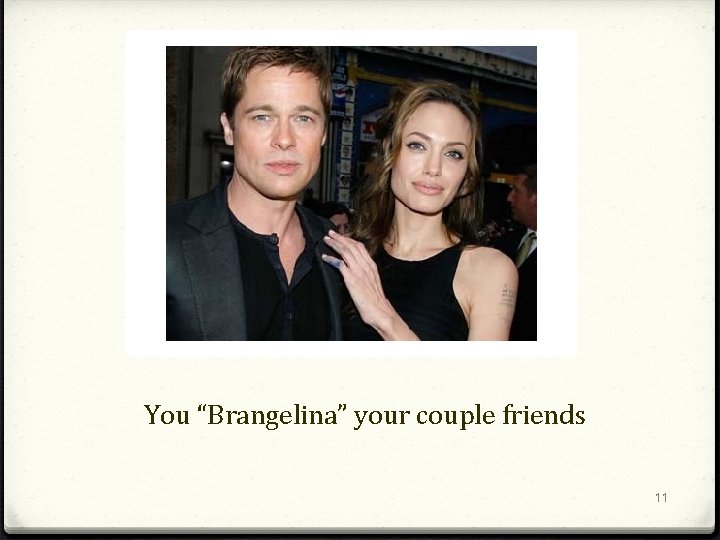 You “Brangelina” your couple friends 11 
