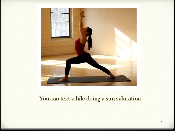 You can text while doing a sun salutation 12 