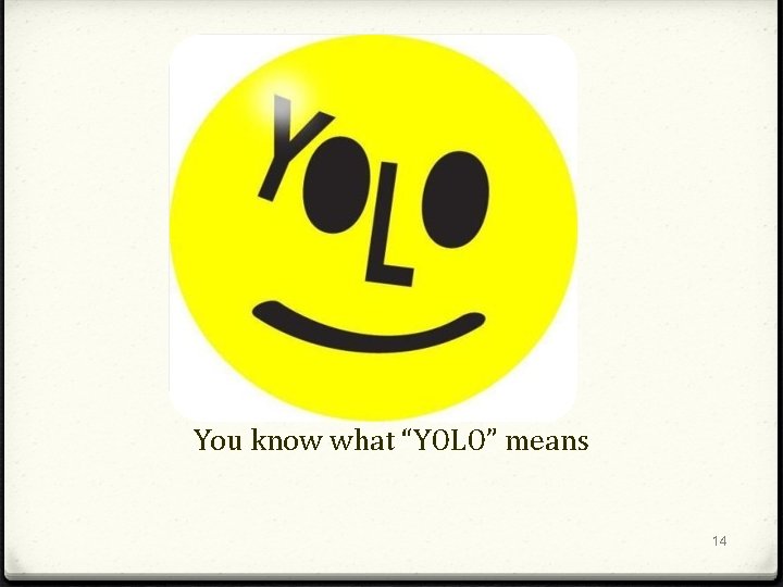 You know what “YOLO” means 14 