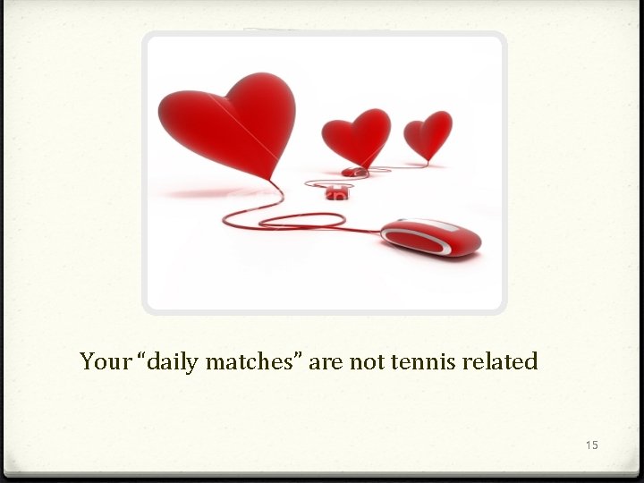 Your “daily matches” are not tennis related 15 